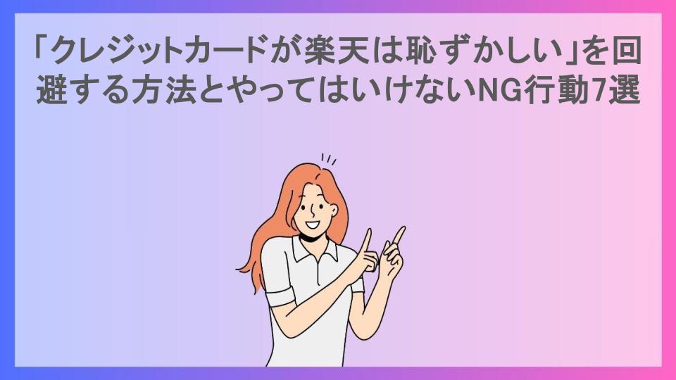 「クレジットカードが楽天は恥ずかしい」を回避する方法とやってはいけないNG行動7選